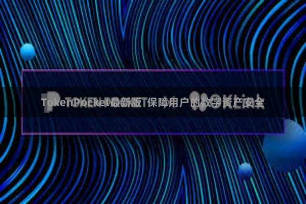 TokenPocket最新版 保障用户的数字资产安全