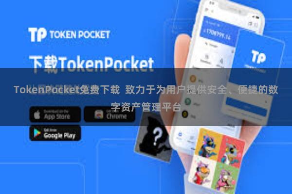 TokenPocket免费下载  致力于为用户提供安全、便捷的数字资产管理平台