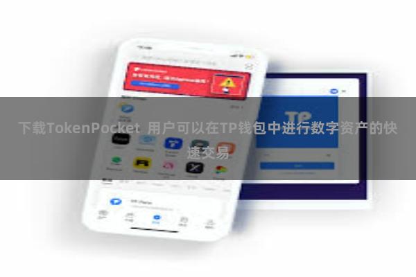 下载TokenPocket  用户可以在TP钱包中进行数字资产的快速交易