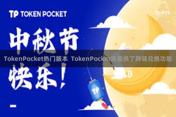 TokenPocket热门版本  TokenPocket还提供了跨链兑换功能